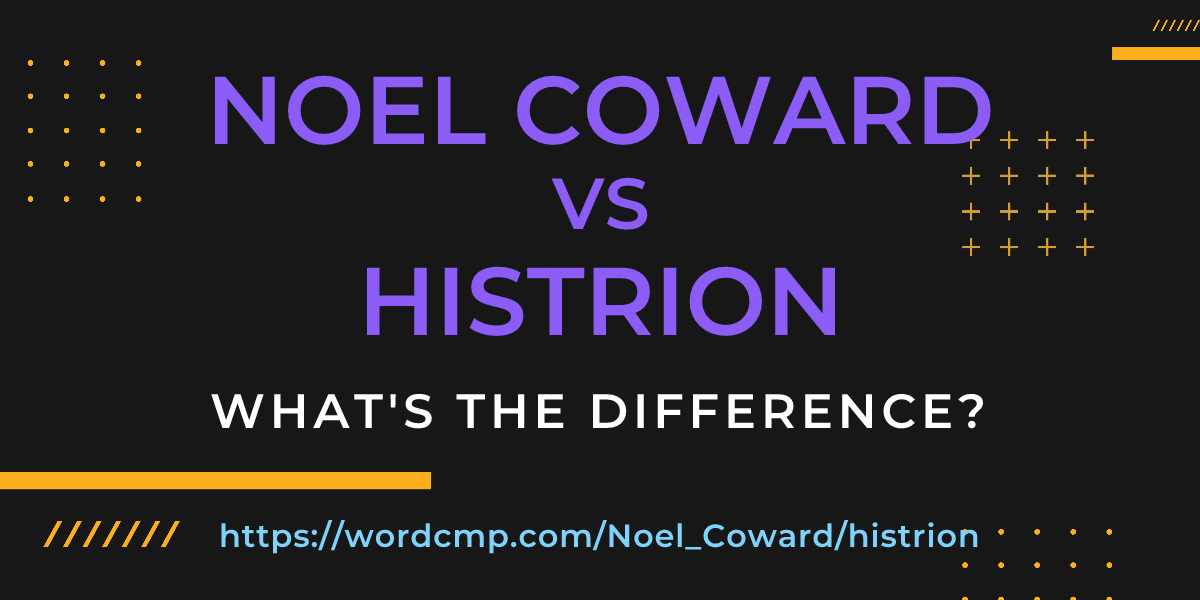 Difference between Noel Coward and histrion