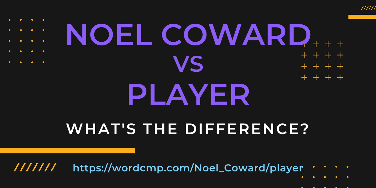 Difference between Noel Coward and player