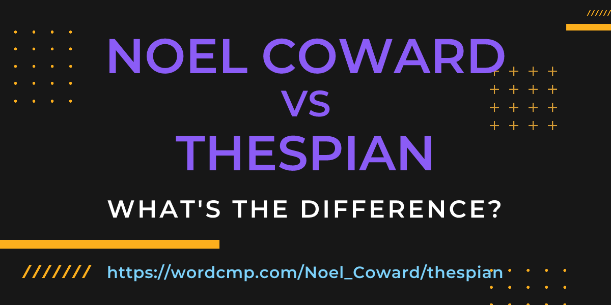 Difference between Noel Coward and thespian