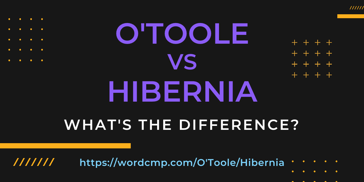 Difference between O'Toole and Hibernia