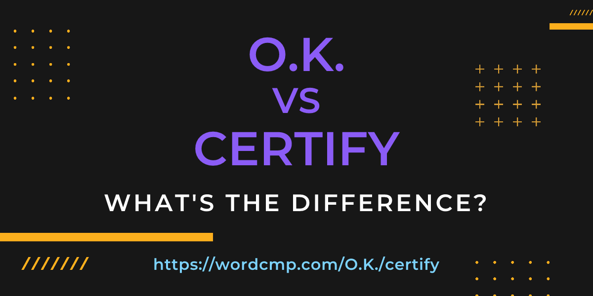 Difference between O.K. and certify
