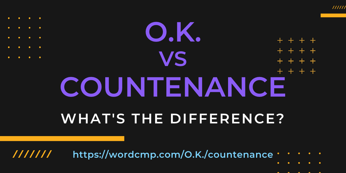 Difference between O.K. and countenance