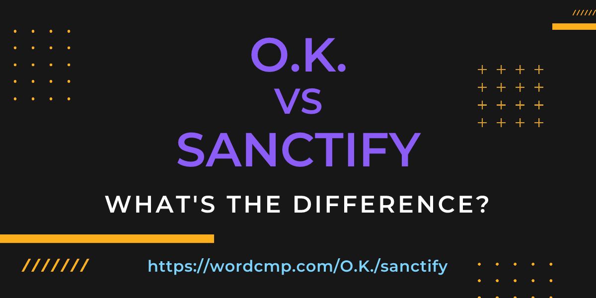 Difference between O.K. and sanctify