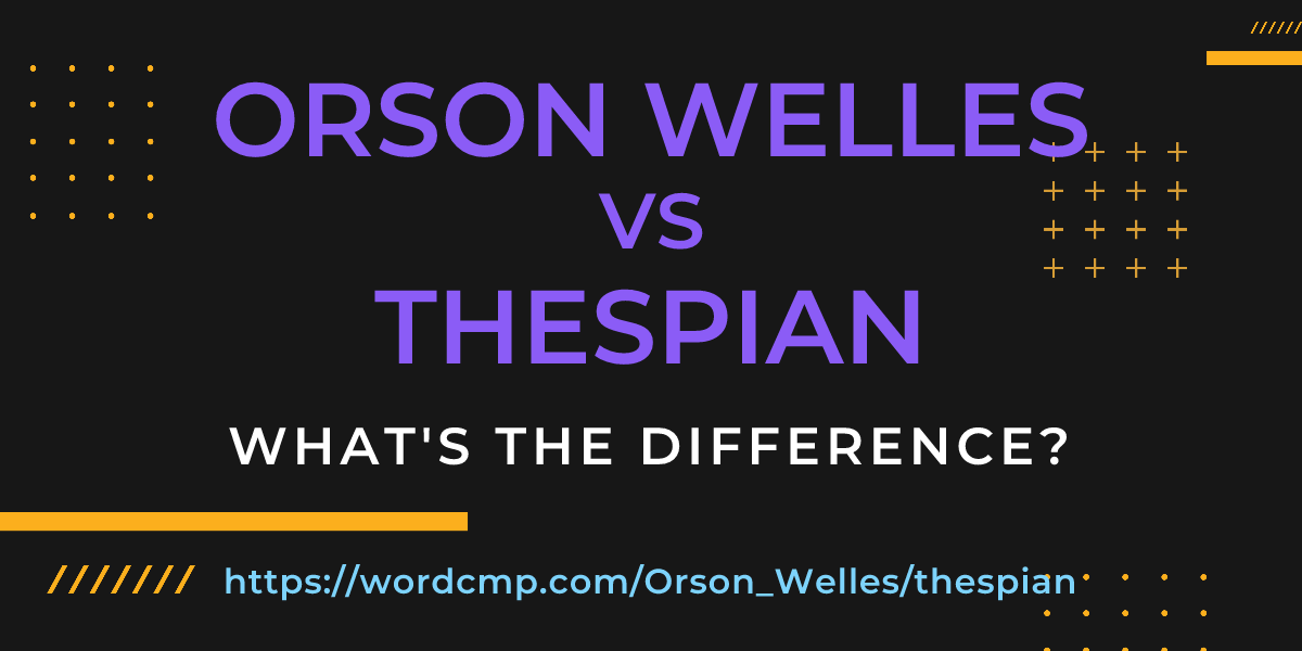 Difference between Orson Welles and thespian