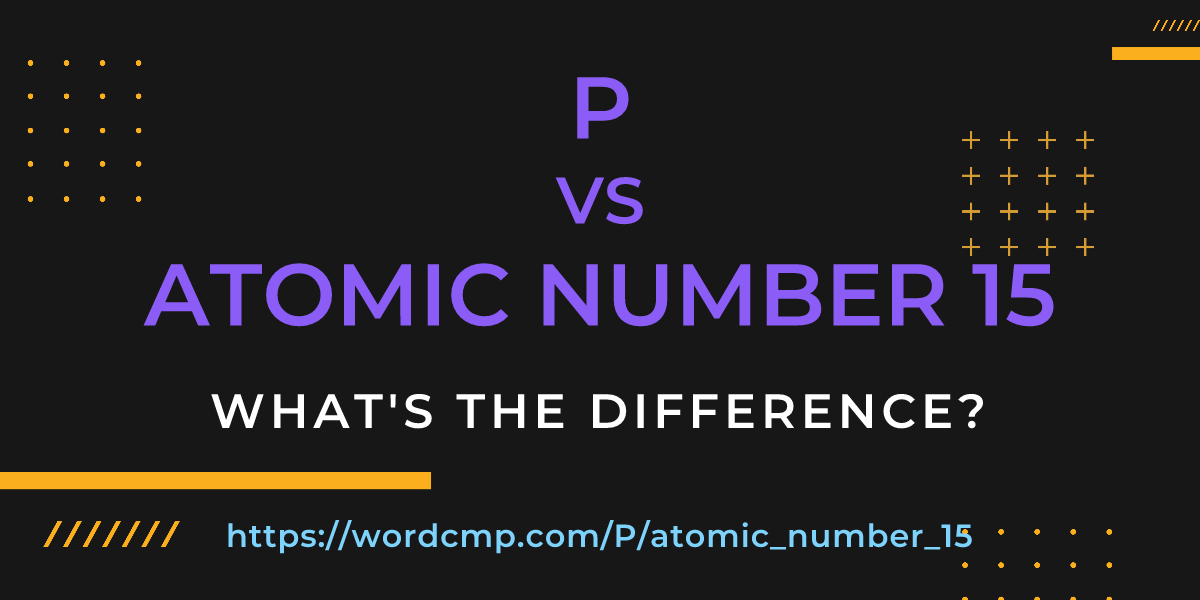 Difference between P and atomic number 15