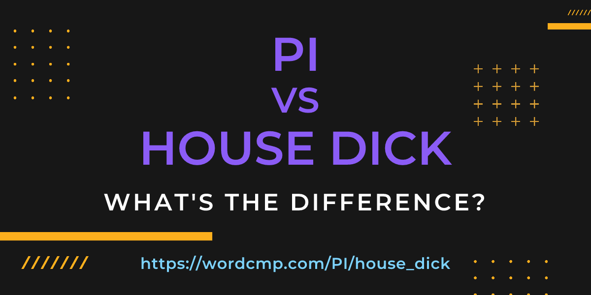 Difference between PI and house dick