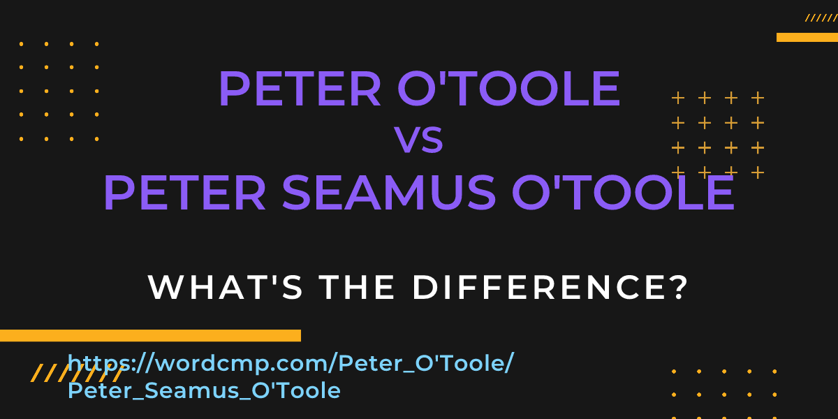 Difference between Peter O'Toole and Peter Seamus O'Toole