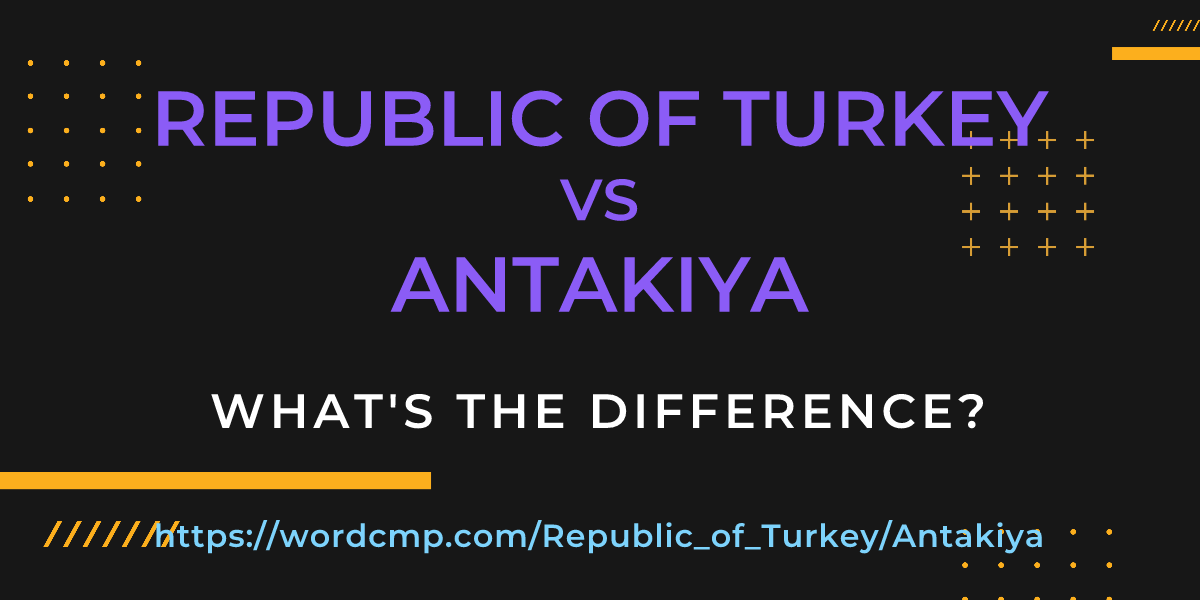 Difference between Republic of Turkey and Antakiya