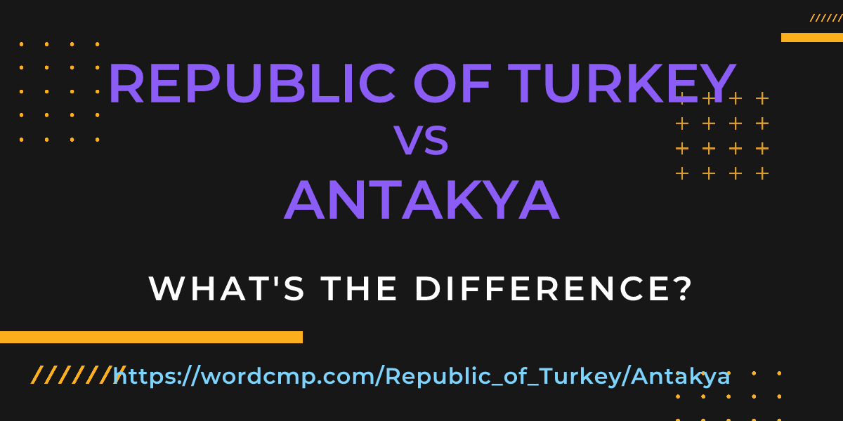 Difference between Republic of Turkey and Antakya