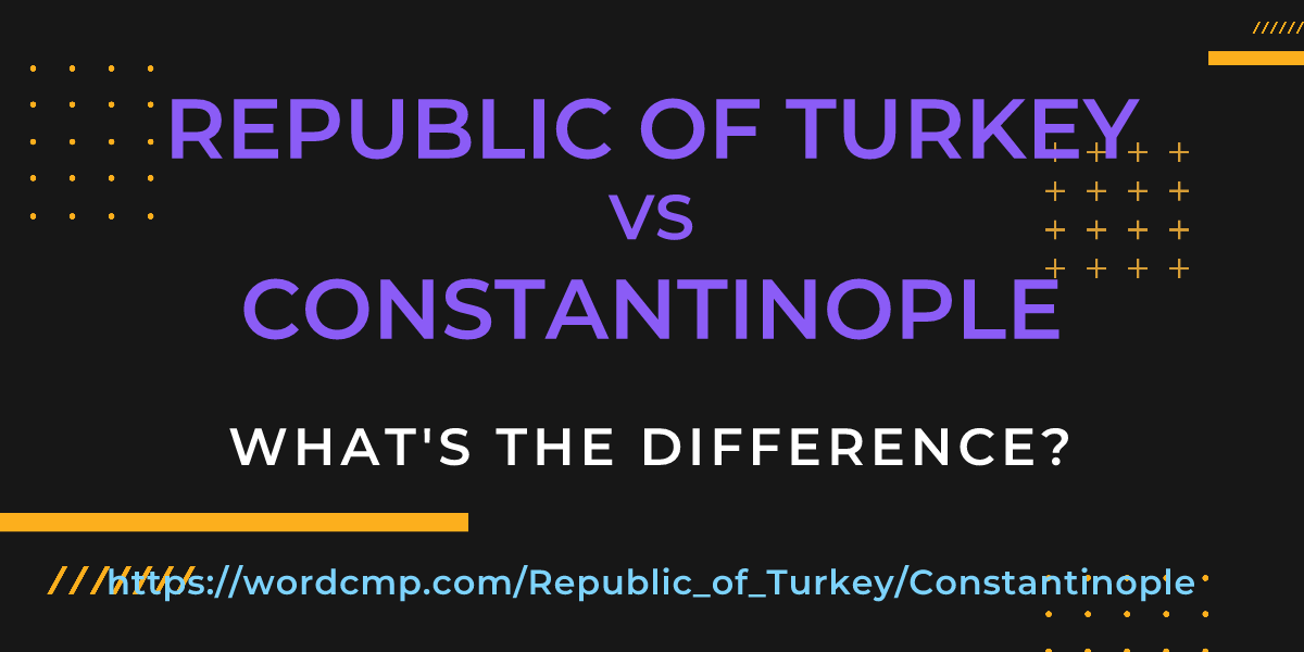 Difference between Republic of Turkey and Constantinople