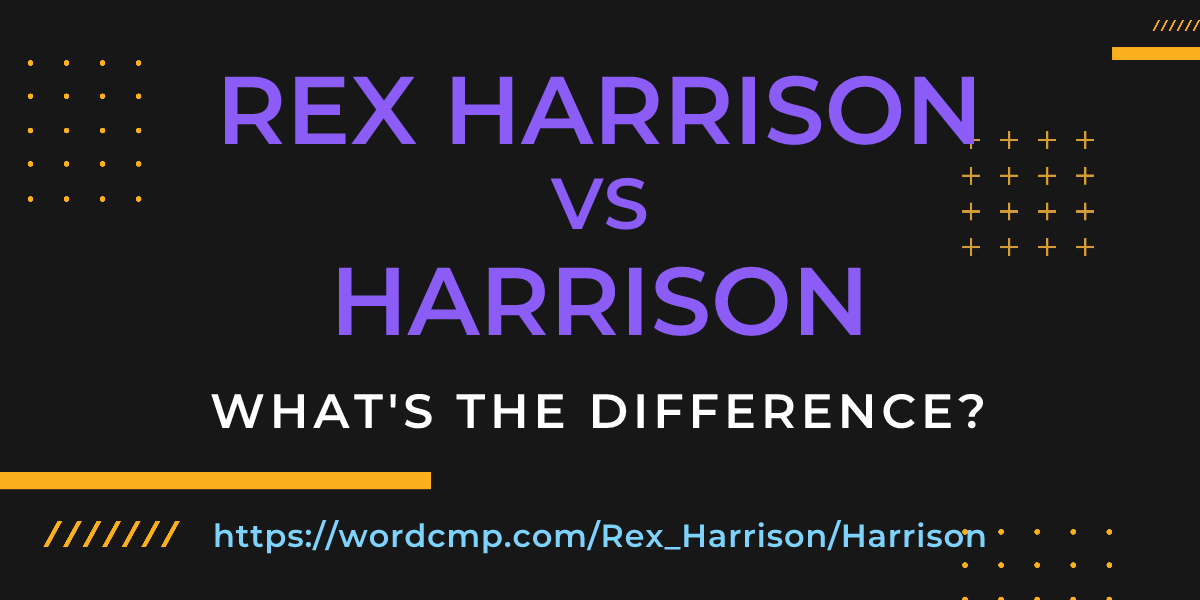 Difference between Rex Harrison and Harrison