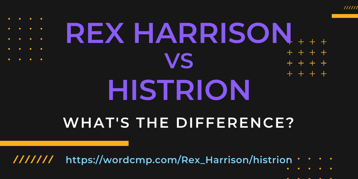 Difference between Rex Harrison and histrion