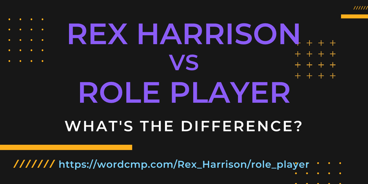 Difference between Rex Harrison and role player