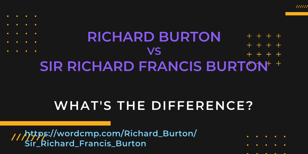 Difference between Richard Burton and Sir Richard Francis Burton