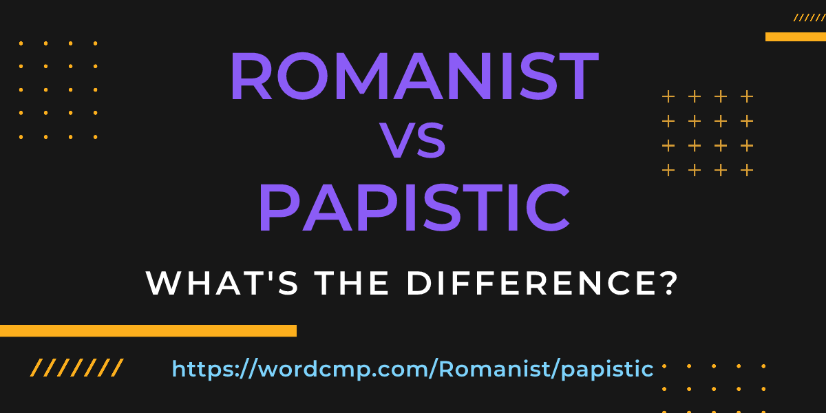 Difference between Romanist and papistic