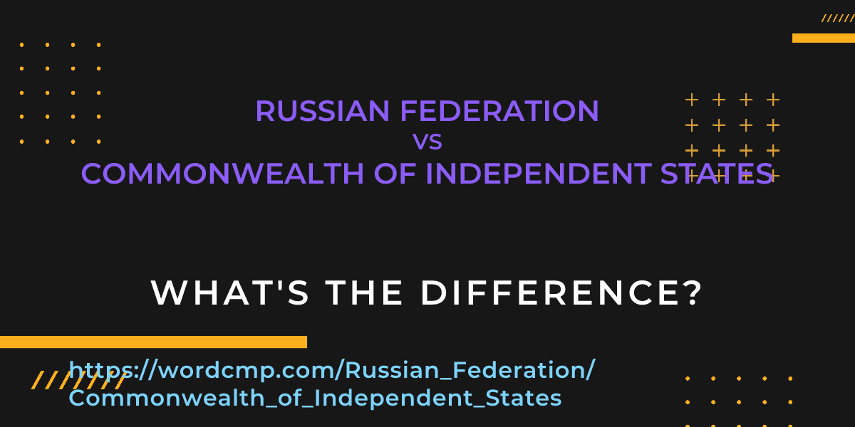 Difference between Russian Federation and Commonwealth of Independent States
