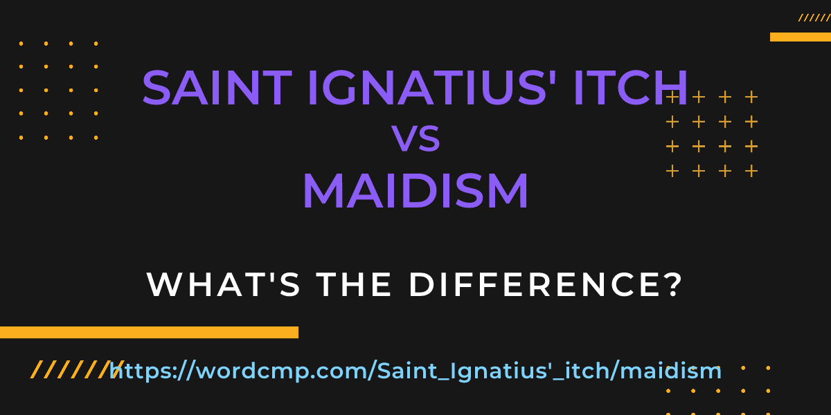 Difference between Saint Ignatius' itch and maidism