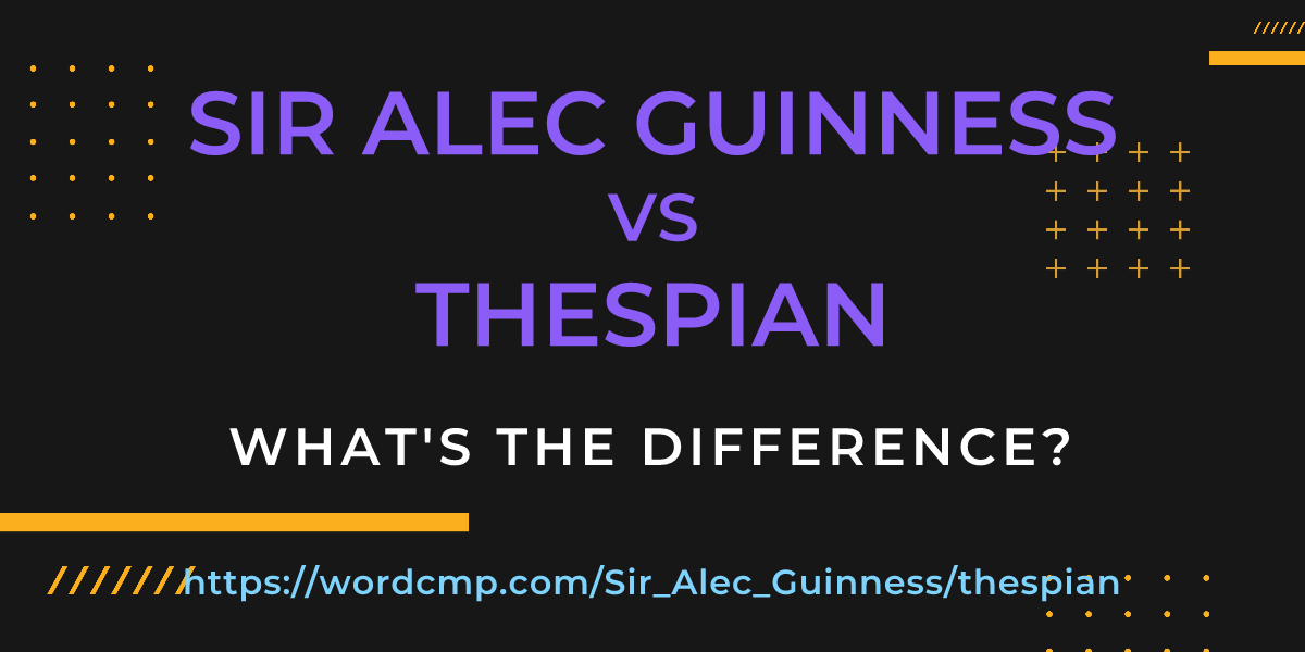 Difference between Sir Alec Guinness and thespian