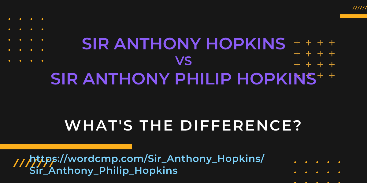 Difference between Sir Anthony Hopkins and Sir Anthony Philip Hopkins