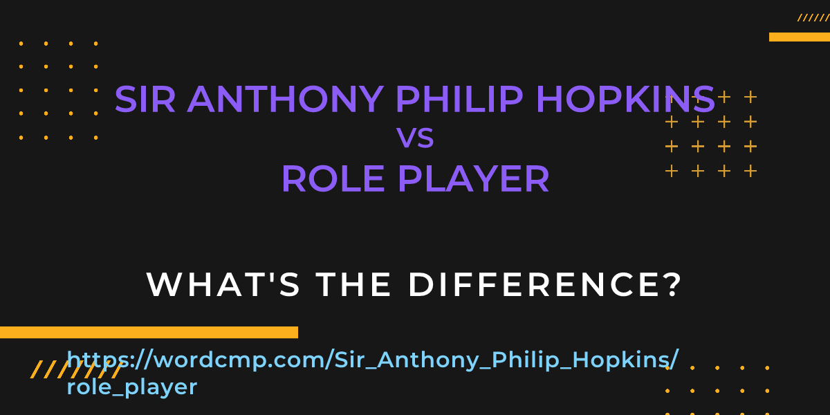 Difference between Sir Anthony Philip Hopkins and role player