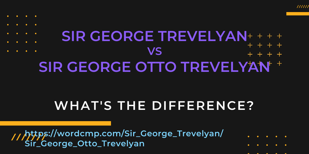 Difference between Sir George Trevelyan and Sir George Otto Trevelyan