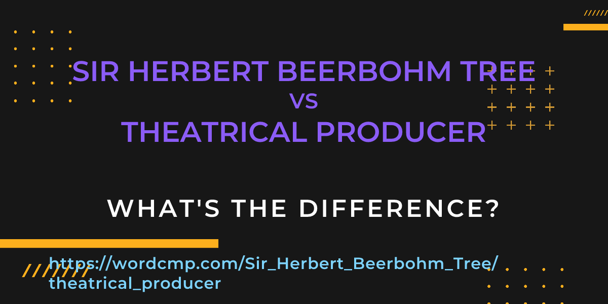 Difference between Sir Herbert Beerbohm Tree and theatrical producer