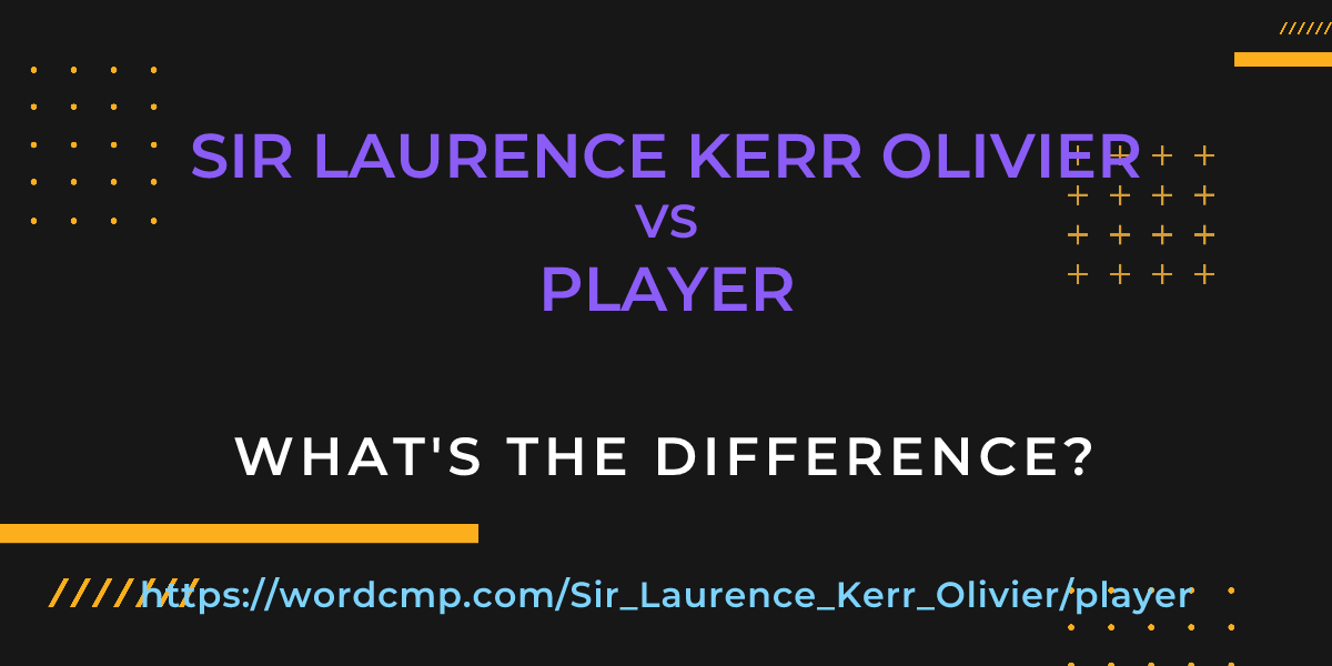 Difference between Sir Laurence Kerr Olivier and player