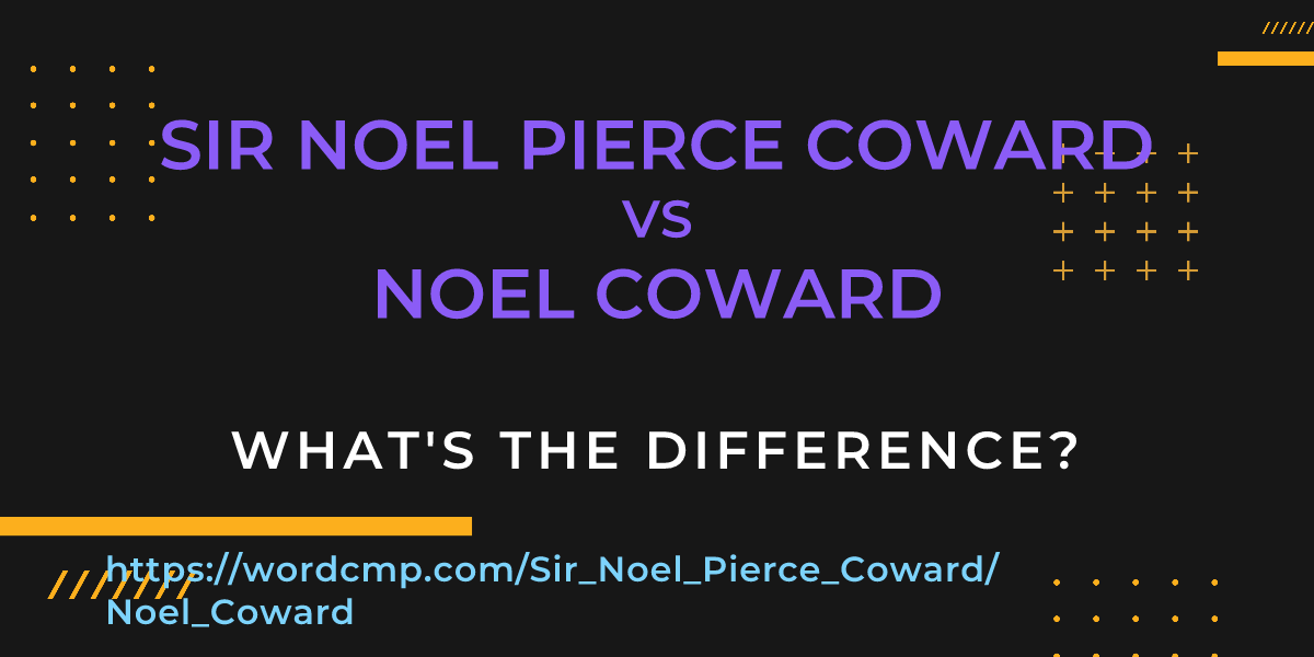 Difference between Sir Noel Pierce Coward and Noel Coward