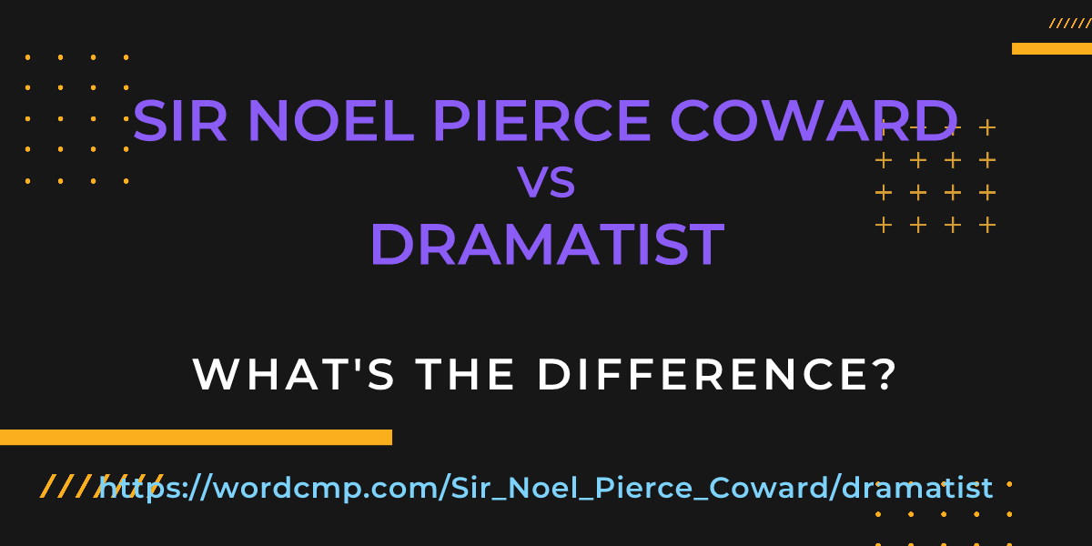 Difference between Sir Noel Pierce Coward and dramatist