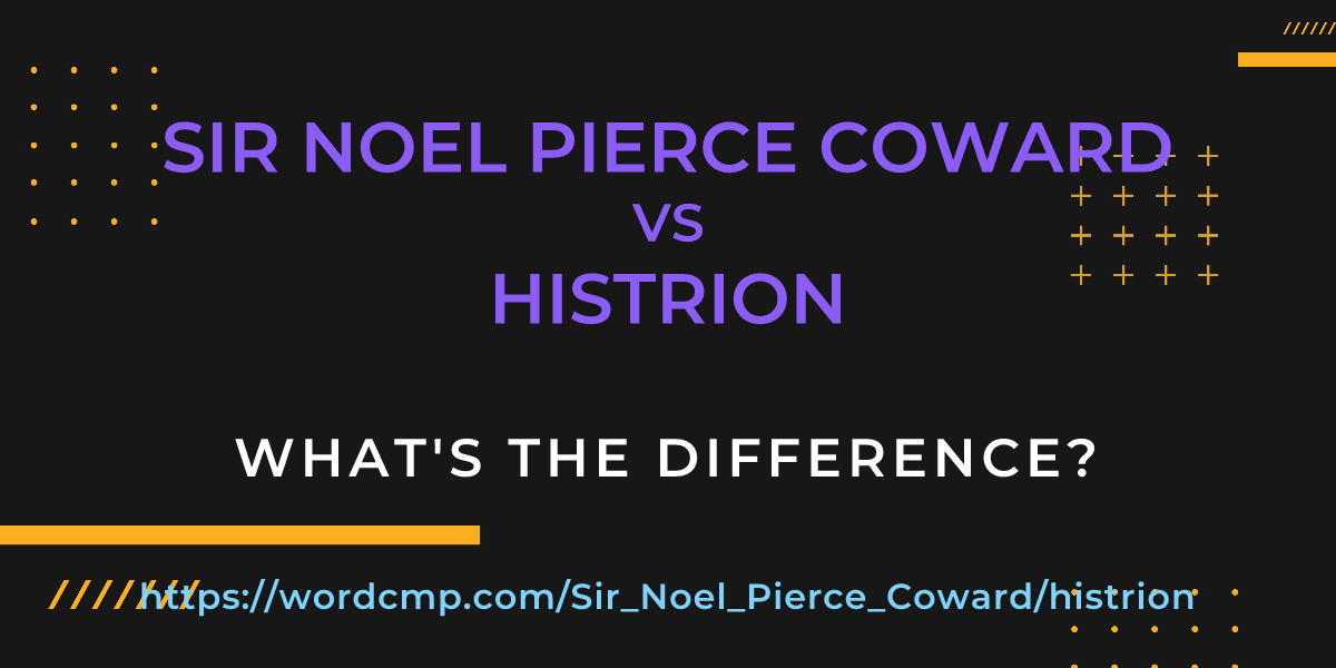 Difference between Sir Noel Pierce Coward and histrion