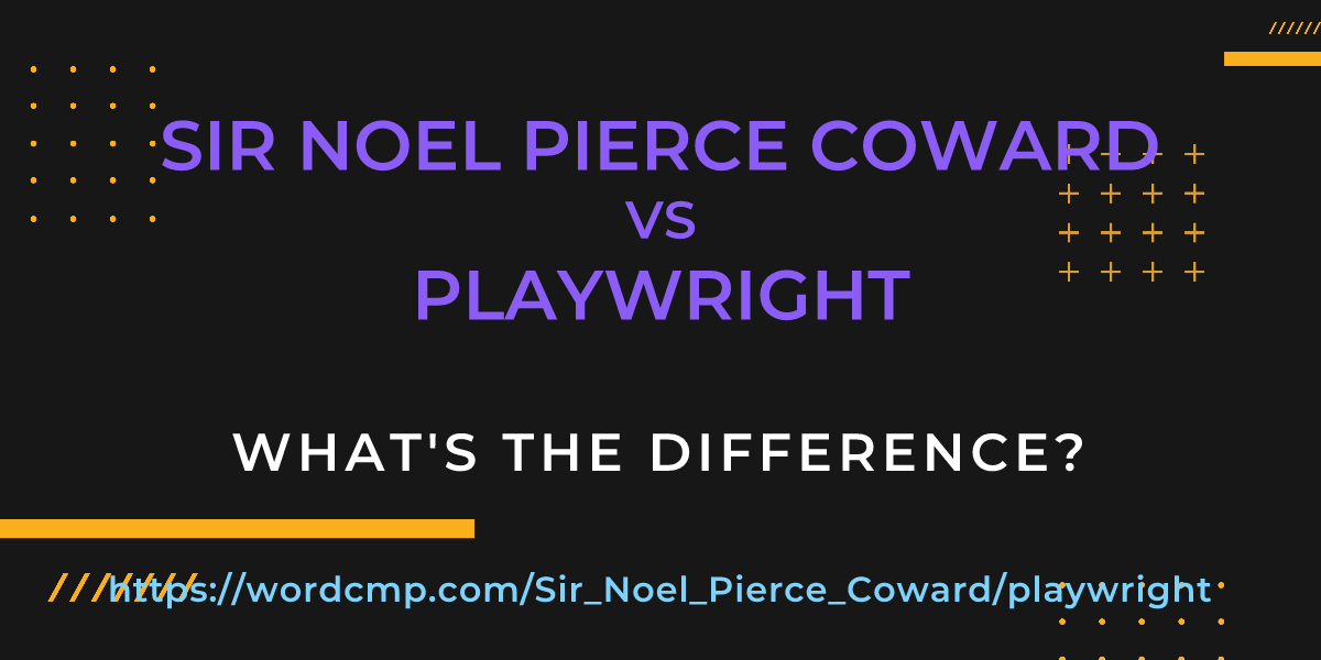 Difference between Sir Noel Pierce Coward and playwright