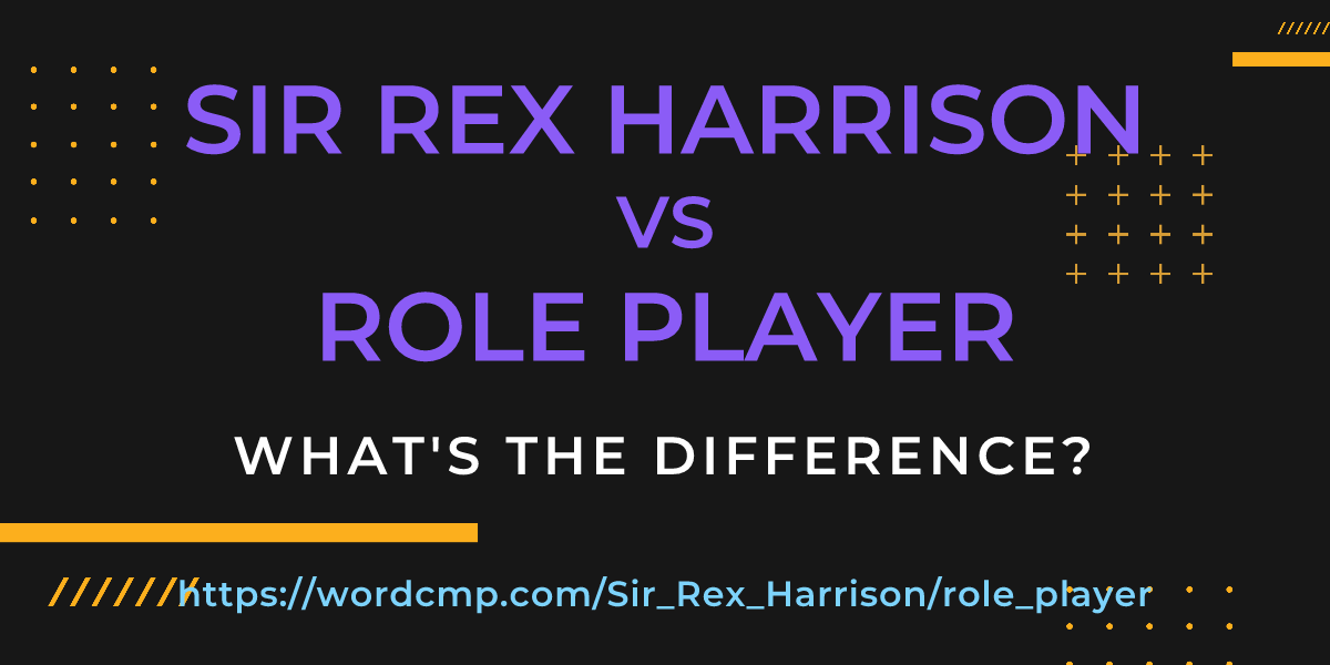 Difference between Sir Rex Harrison and role player
