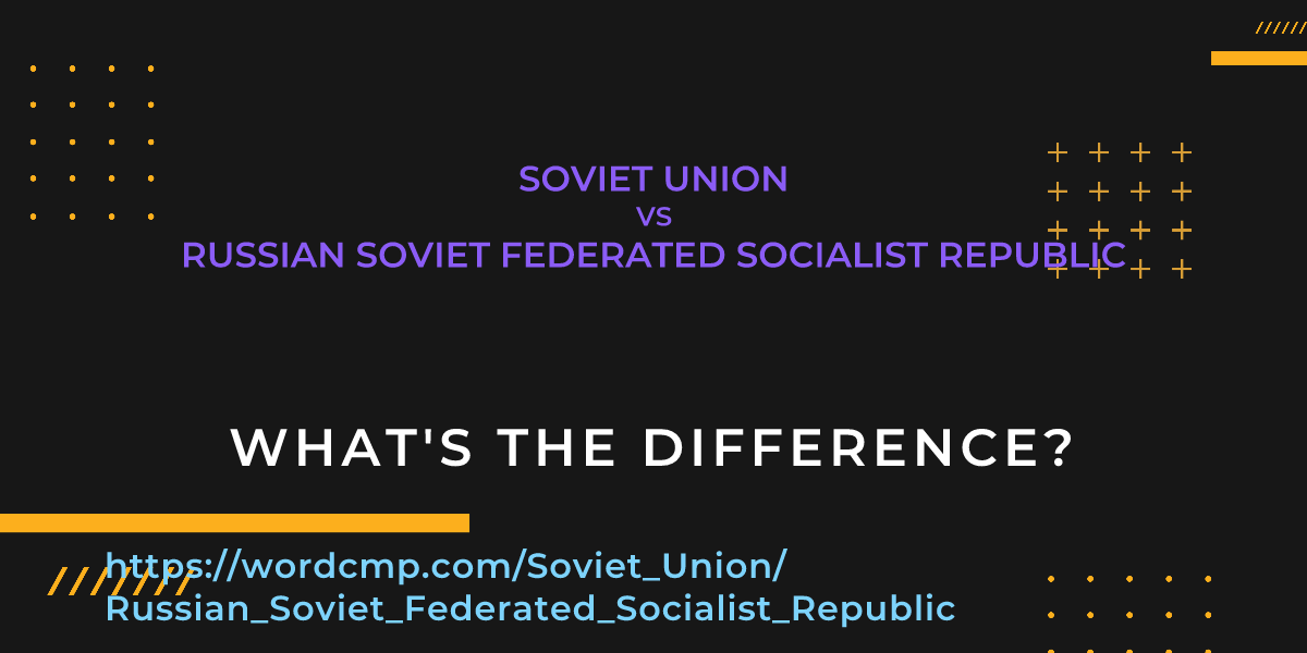 Difference between Soviet Union and Russian Soviet Federated Socialist Republic