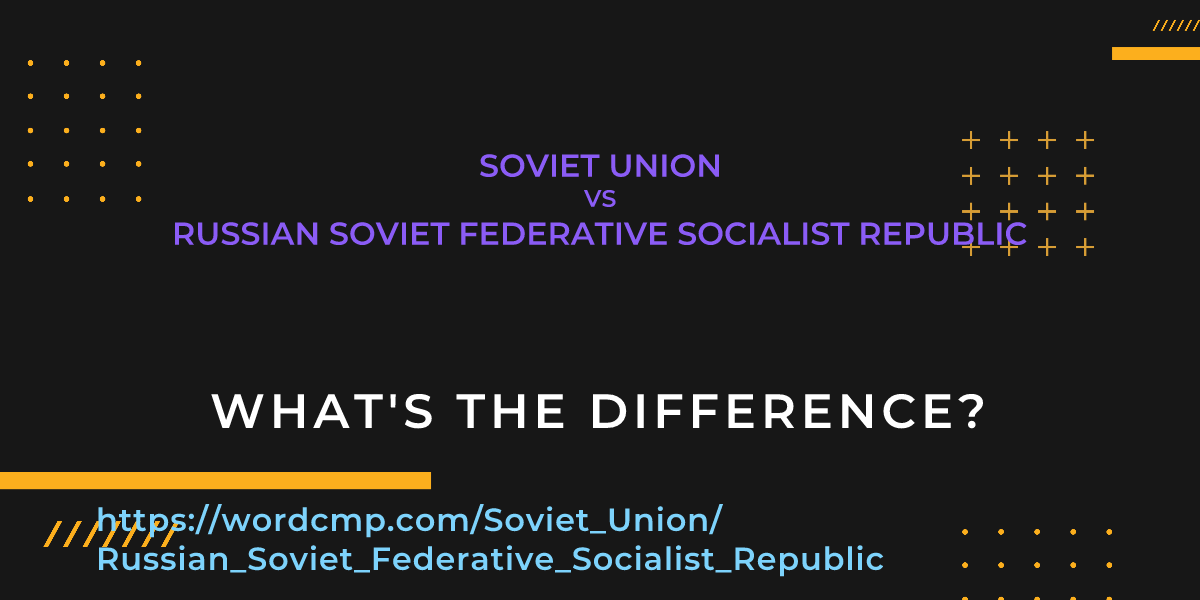 Difference between Soviet Union and Russian Soviet Federative Socialist Republic