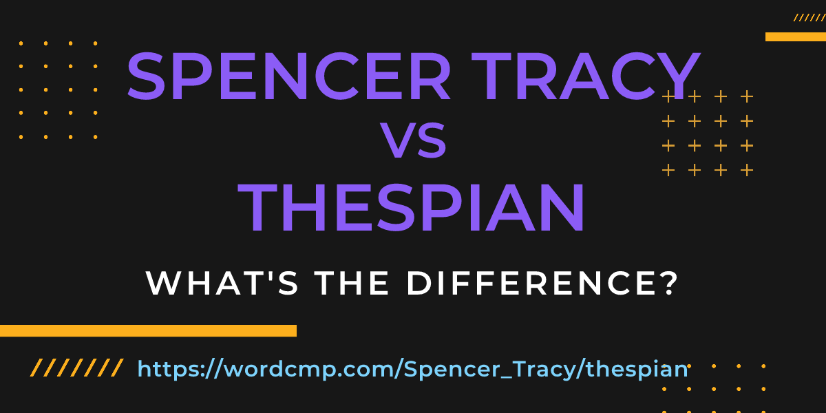 Difference between Spencer Tracy and thespian