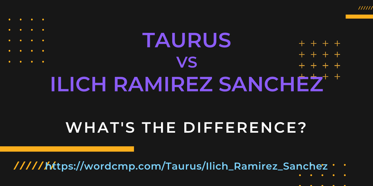 Difference between Taurus and Ilich Ramirez Sanchez
