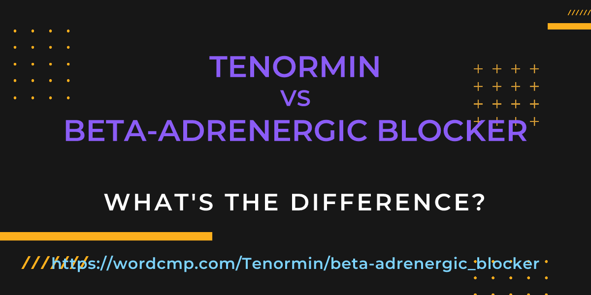 Difference between Tenormin and beta-adrenergic blocker
