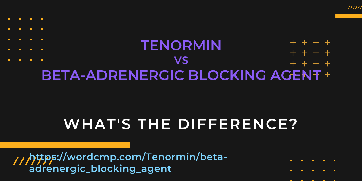 Difference between Tenormin and beta-adrenergic blocking agent