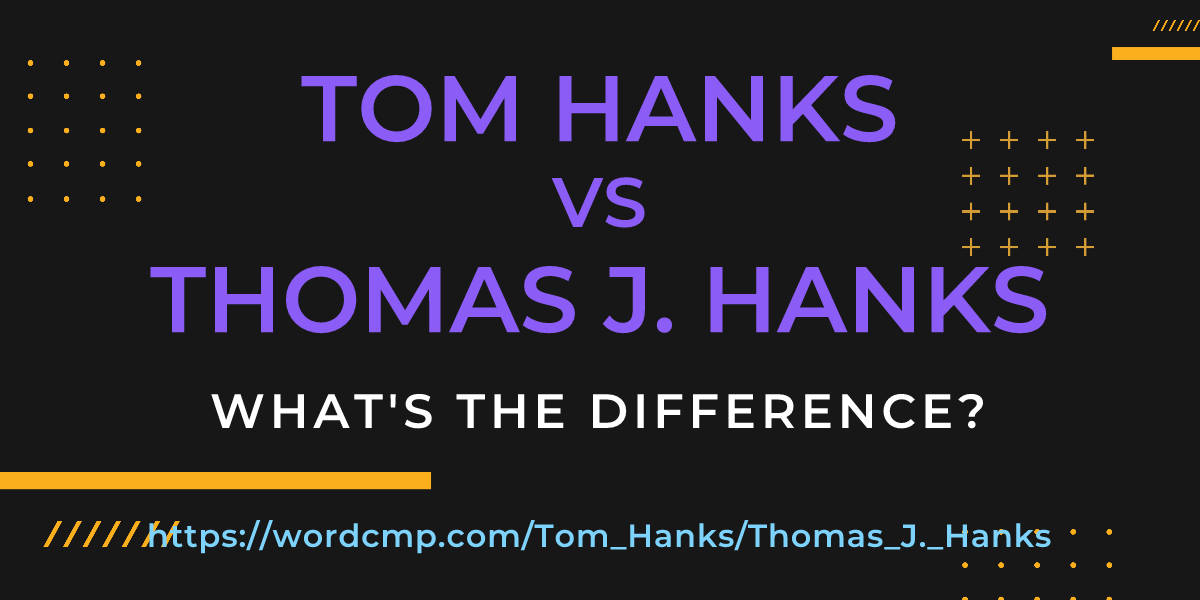 Difference between Tom Hanks and Thomas J. Hanks