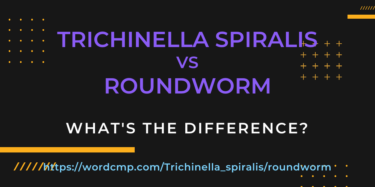 Difference between Trichinella spiralis and roundworm