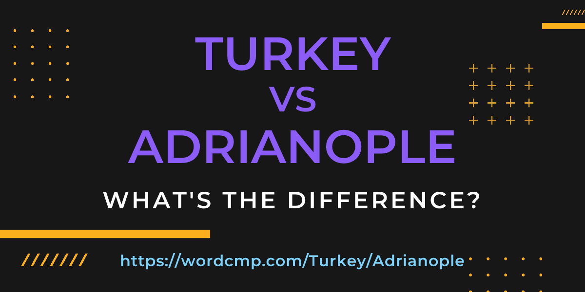 Difference between Turkey and Adrianople