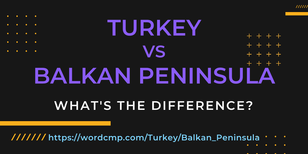 Difference between Turkey and Balkan Peninsula