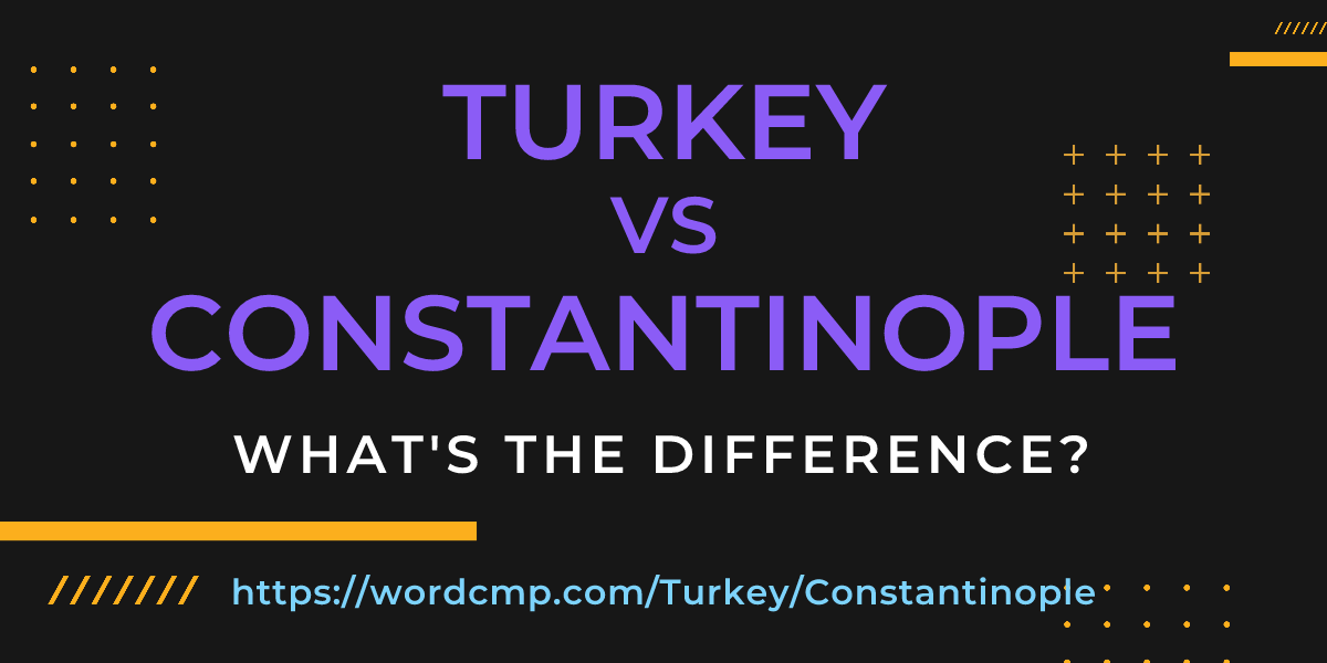 Difference between Turkey and Constantinople