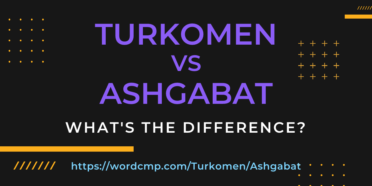 Difference between Turkomen and Ashgabat