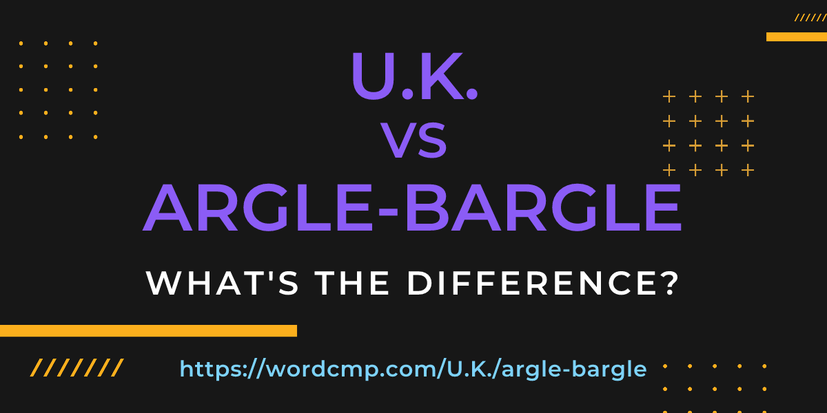 Difference between U.K. and argle-bargle