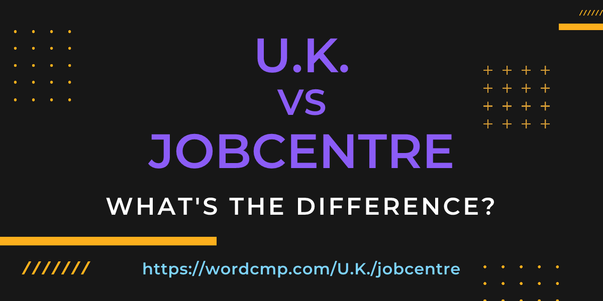 Difference between U.K. and jobcentre