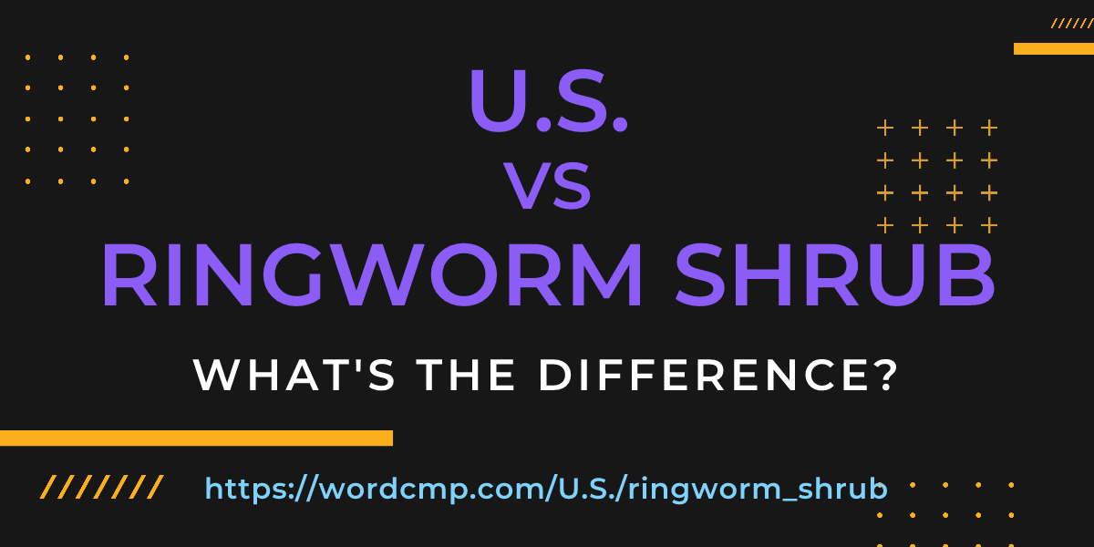Difference between U.S. and ringworm shrub