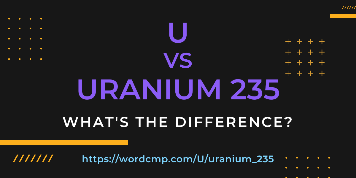 Difference between U and uranium 235