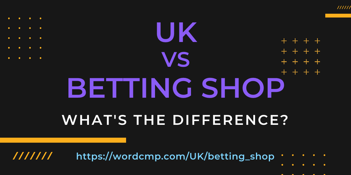 Difference between UK and betting shop