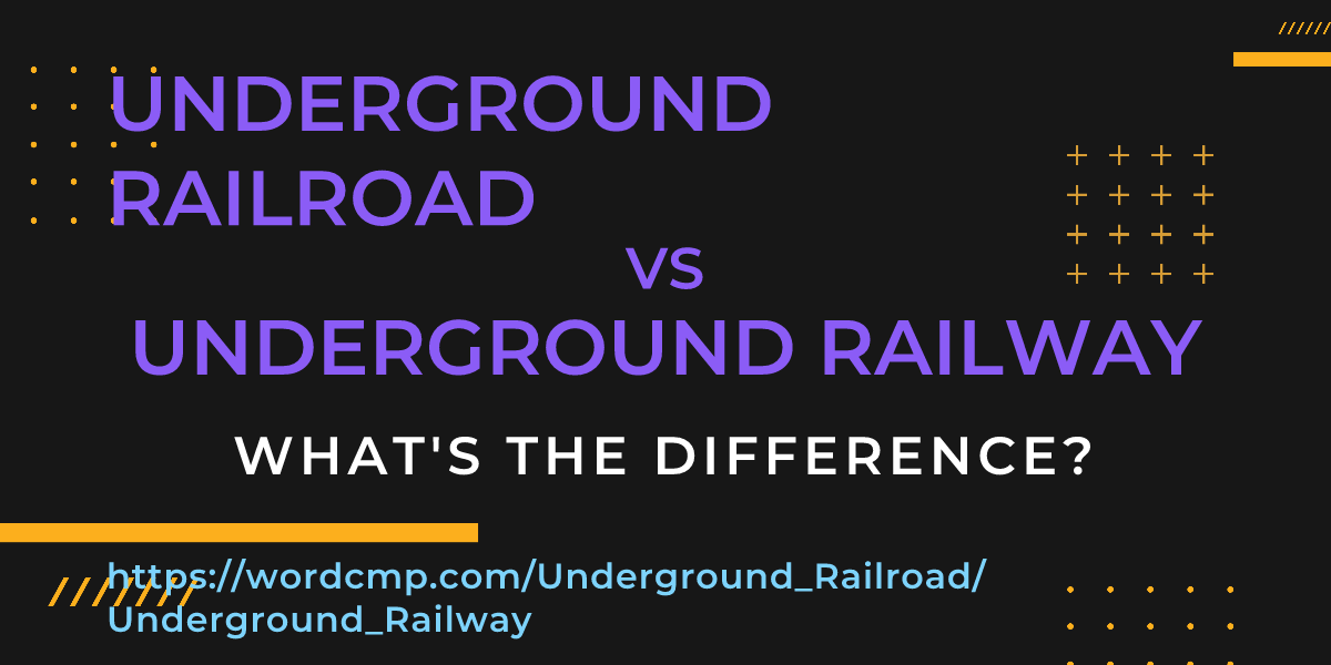 Difference between Underground Railroad and Underground Railway